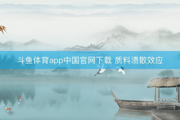 斗鱼体育app中国官网下载 质料溃散效应
